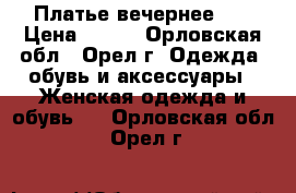 Платье вечернее 42 › Цена ­ 700 - Орловская обл., Орел г. Одежда, обувь и аксессуары » Женская одежда и обувь   . Орловская обл.,Орел г.